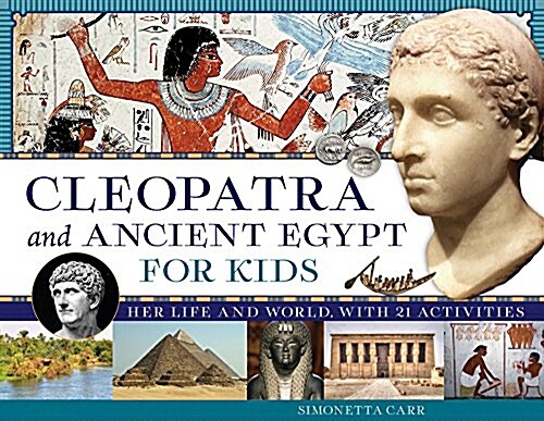 Cleopatra and Ancient Egypt for Kids: Her Life and World, with 21 Activities Volume 69 (Paperback)