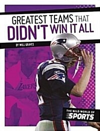 Greatest Teams That Didnt Win It All (Library Binding)