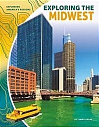 Exploring the Midwest (Library Binding)
