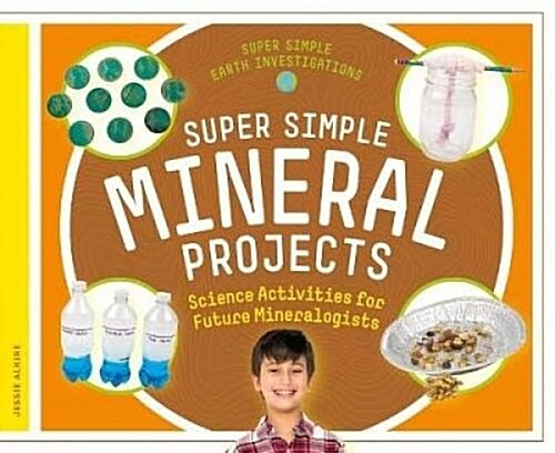 Super Simple Mineral Projects: Science Activities for Future Mineralogists (Library Binding)