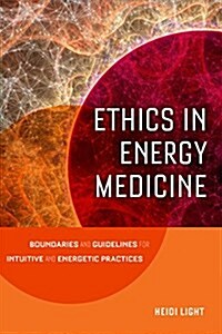 Ethics in Energy Medicine: Boundaries and Guidelines for Intuitive and Energetic Practices (Paperback)
