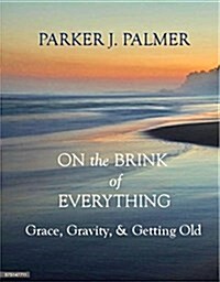 On the Brink of Everything: Grace, Gravity, and Getting Old (Hardcover)