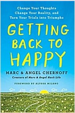 Getting Back to Happy: Change Your Thoughts, Change Your Reality, and Turn Your Trials Into Triumphs