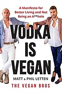 Vodka Is Vegan: A Vegan Bros Manifesto for Better Living and Not Being an A**hole (Paperback)