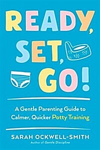 Ready, Set, Go!: A Gentle Parenting Guide to Calmer, Quicker Potty Training (Paperback)
