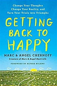 Getting Back to Happy: Change Your Thoughts, Change Your Reality, and Turn Your Trials Into Triumphs (Hardcover)