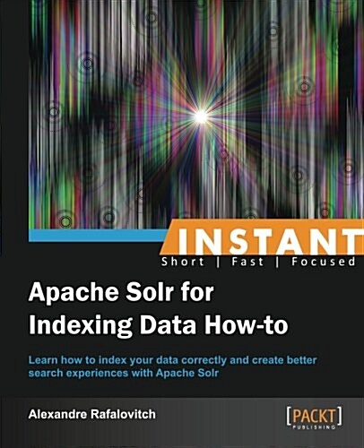 Instant Apache Solr for Indexing Data How-to (Paperback)
