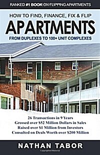 How to Find, Finance, Fix and Flips Apartments: From Duplexes to 100+ Unit Complexes (Paperback)