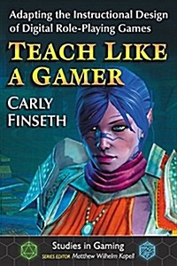 Teach Like a Gamer: Adapting the Instructional Design of Digital Role-Playing Games (Paperback)