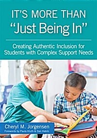 Its More Than just Being In: : Creating Authentic Inclusion for Students with Complex Support Needs (Paperback)