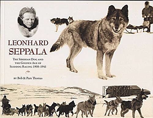 Leonhard Seppala: The Siberian Dog and the Golden Age of Sleddog Racing 1908 - 1941 (Paperback)