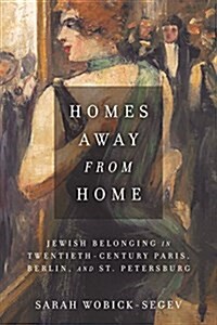 Homes Away from Home: Jewish Belonging in Twentieth-Century Paris, Berlin, and St. Petersburg (Hardcover)