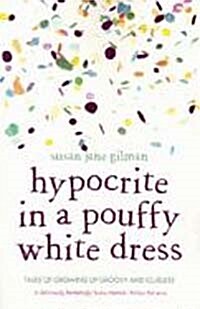 Hypocrite in a Pouffy White Dress : Tales of Growing up Groovy and Clueless (Paperback)