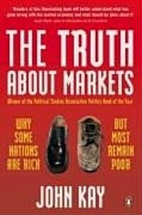 The Truth About Markets : Why Some Nations are Rich But Most Remain Poor (Paperback)