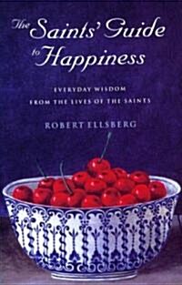 The Saints Guide to Happiness : Everyday Wisdom from the Lives of the Saints (Paperback)