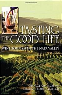 Tasting the Good Life: Wine Tourism in the Napa Valley (Paperback)