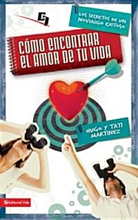 C?o Encontrar El Amor de Tu Vida: Los Secretos de Un Noviazgo Exitoso = How to Find the Love of Your Life (Paperback)