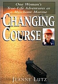 Changing Course: One Womans True-Life Adventures as a Merchant Marine (Hardcover)