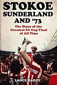 Stokoe, Sunderland and 73: The Story of the Greatest Fa Cup Final Shock of All Time (Hardcover)