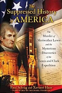 The Suppressed History of America: The Murder of Meriwether Lewis and the Mysterious Discoveries of the Lewis and Clark Expedition (Paperback)