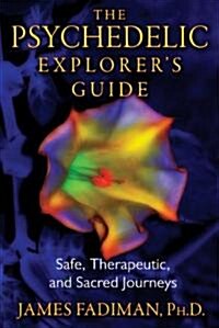 The Psychedelic Explorers Guide: Safe, Therapeutic, and Sacred Journeys (Paperback)