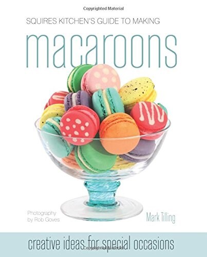 Squires Kitchens Guide to Making Macaroons : Innovative Ideas and Recipes for Creative Cooks (Hardcover)