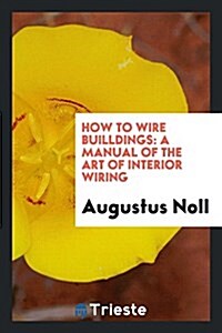 How to Wire Builldings: A Manual of the Art of Interior Wiring (Paperback)