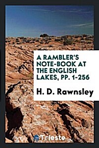 A Ramblers Note-Book at the English Lakes, Pp. 1-256 (Paperback)