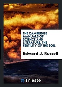 The Cambridge Manuals of Science and Literature. the Fertility of the Soil (Paperback)