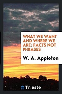 What We Want and Where We Are: Facts Not Phrases (Paperback)
