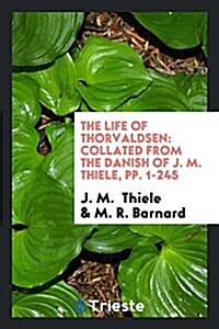 The Life of Thorvaldsen: Collated from the Danish of J.M. Thicle (Paperback)