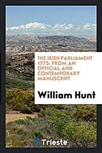 The Irish Parliament 1775: From an Official and Contemporary Manuscript (Paperback)