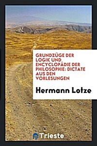 Grundzuge Der Logik Und Encyclopadie Der Philosophie: Dictate Aus Den Vorlesungen (Paperback)