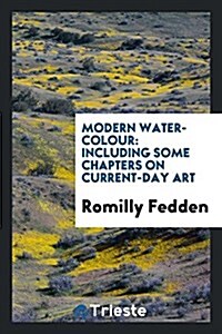 Modern Water-Colour: Including Some Chapters on Current-Day Art (Paperback)