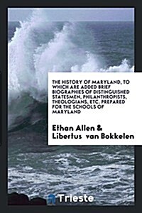 The History of Maryland: To Which Are Added Brief Biographies of ... (Paperback)