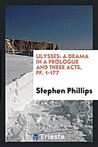 Ulysses: A Drama in a Prologue and Three Acts, Pp. 1-177 (Paperback)