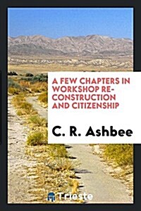 A Few Chapters in Workshop Re-Construction and Citizenship (Paperback)