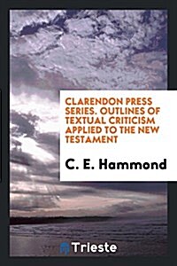 Clarendon Press Series. Outlines of Textual Criticism Applied to the New Testament (Paperback)