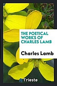 The Poetical Works of Charles Lamb (Paperback)