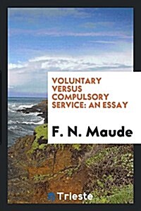 Voluntary Versus Compulsory Service: An Essay (Paperback)