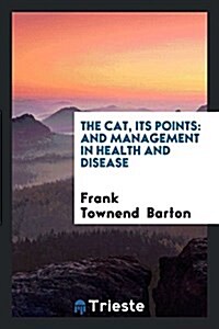 The Cat: Its Points: And Management in Health and Disease (Paperback)