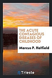 The Acute Contagious Diseases of Childhood (Paperback)