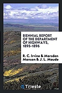 Biennial Report of the Department of Highways, 1895-1896 (Paperback)