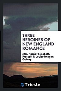 Three Heroines of New England Romance (Paperback)