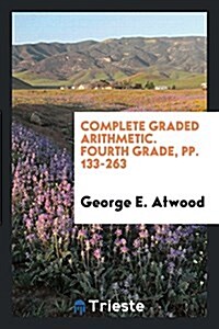 Complete Graded Arithmetic. Fourth Grade, Pp. 133-263 (Paperback)