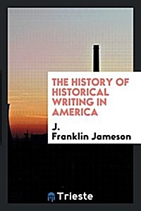 The History of Historical Writing in America (Paperback)