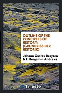 Outline of the Principles of History: (Grundriss Der Historik) (Paperback)