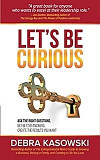 Lets Be Curious: Ask the Right Questions, Get Better Answers, Create the Results You Want (Paperback)