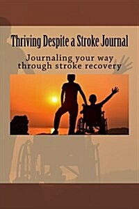 Thriving Despite Stroke Journal: Writing Your Way Through Stroke Recovery (Paperback)