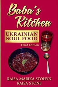 Babas Kitchen: Ukrainian Soul Food: With Stories from the Village, Third Edition (Paperback)